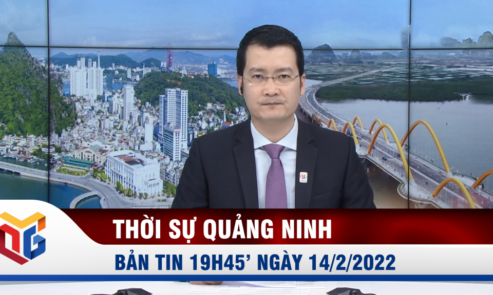 Bản tin thời sự 19h45' ngày 14/2