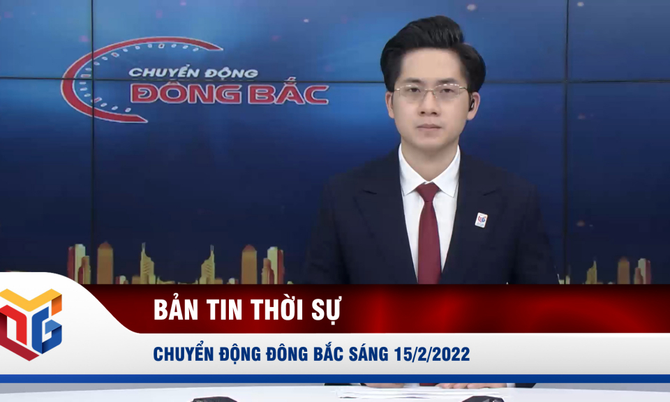 Chuyển động Đông Bắc ngày 15/2/2022