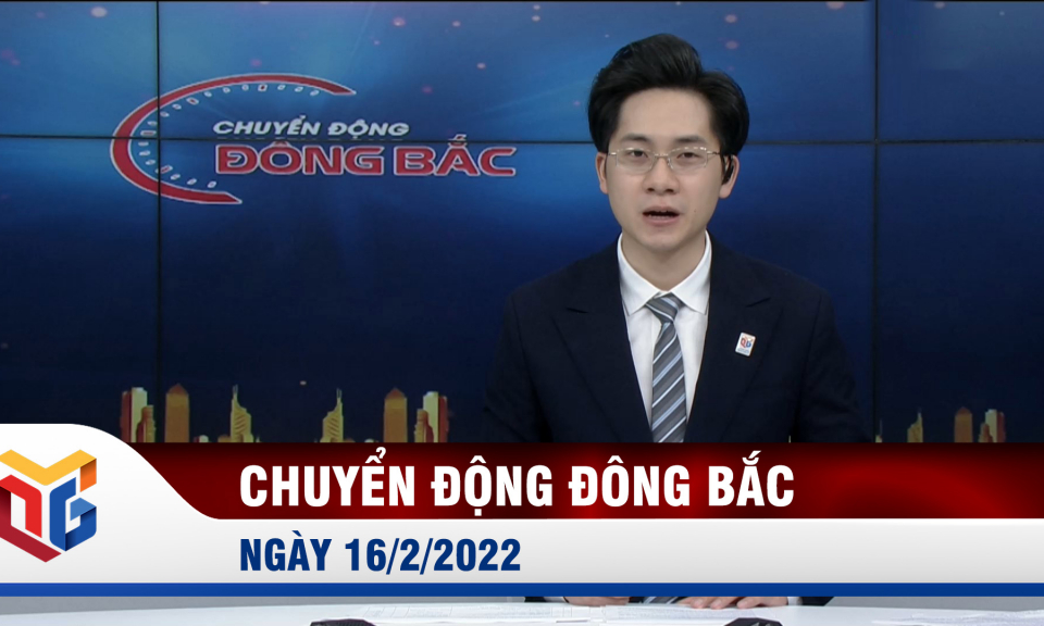 Chuyển động Đông Bắc ngày 16/2/2022