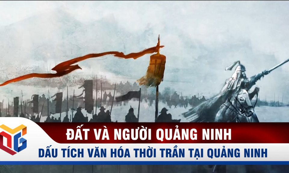 Dấu tích văn hóa thời Trần tại Quảng Ninh