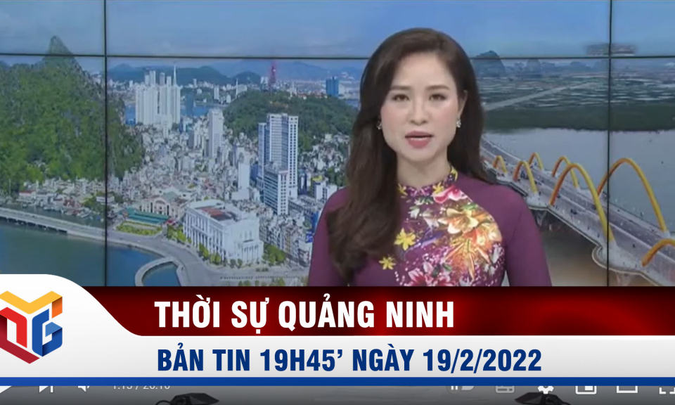 Bản tin thời sự 19h45' ngày 19/2