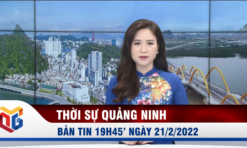 Bản tin thời sự 19h45' ngày 21/2