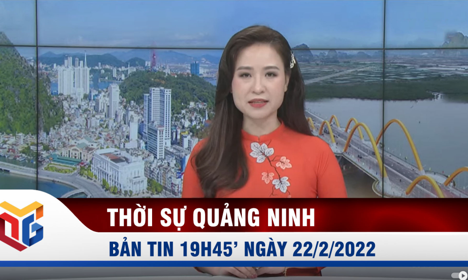 Bản tin thời sự 19h45' ngày 22/2/2022