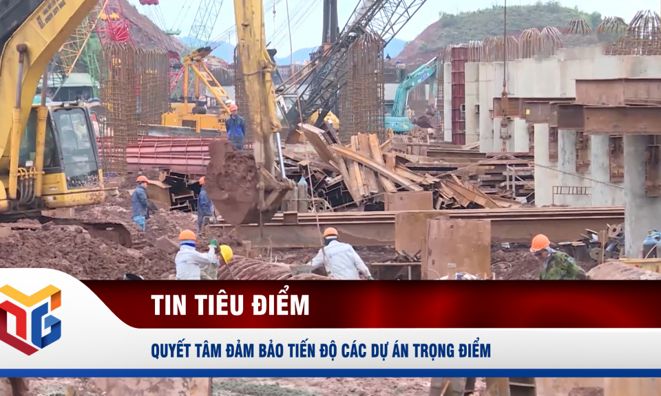 Quyết tâm đảm bảo tiến độ các dự án trọng điểm