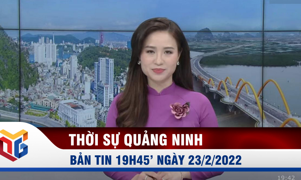 Bản tin thời sự 19h45' ngày 23/2/2022