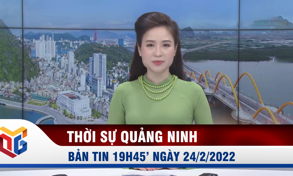 Bản tin thời sự 19h45' ngày 24/2/2022