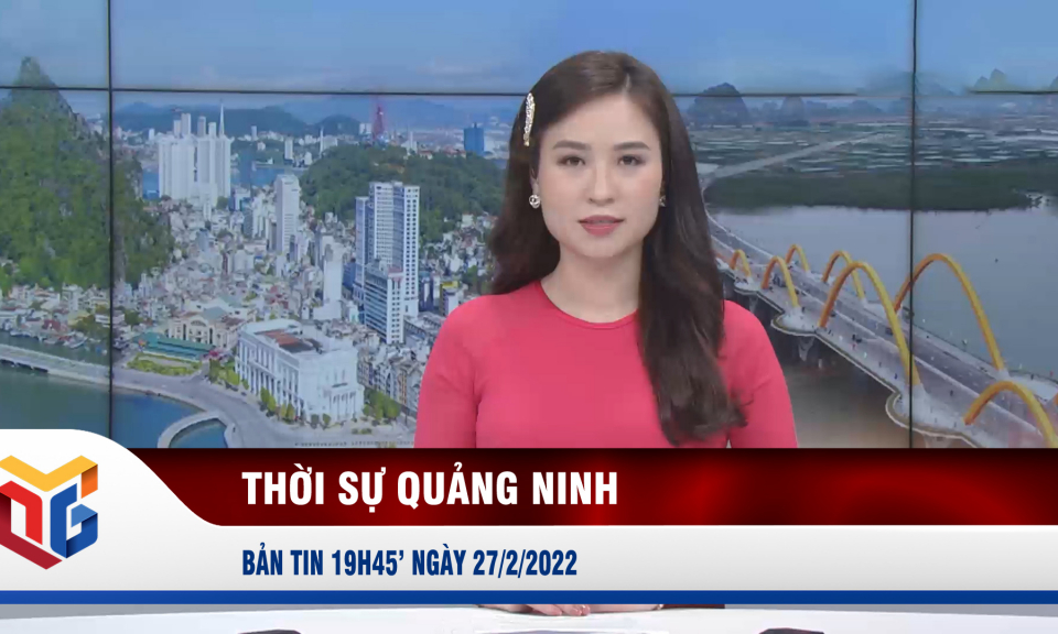 Bản tin thời sự 19h45' ngày 27/2/2022