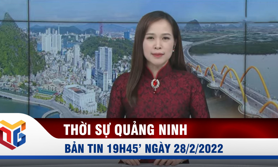 Bản tin thời sự 19h45' ngày 28/2/2022