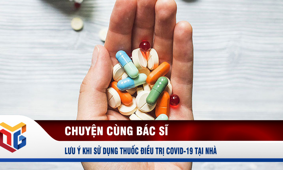 Lưu ý khi sử dụng thuốc điều trị Covid-19 tại nhà