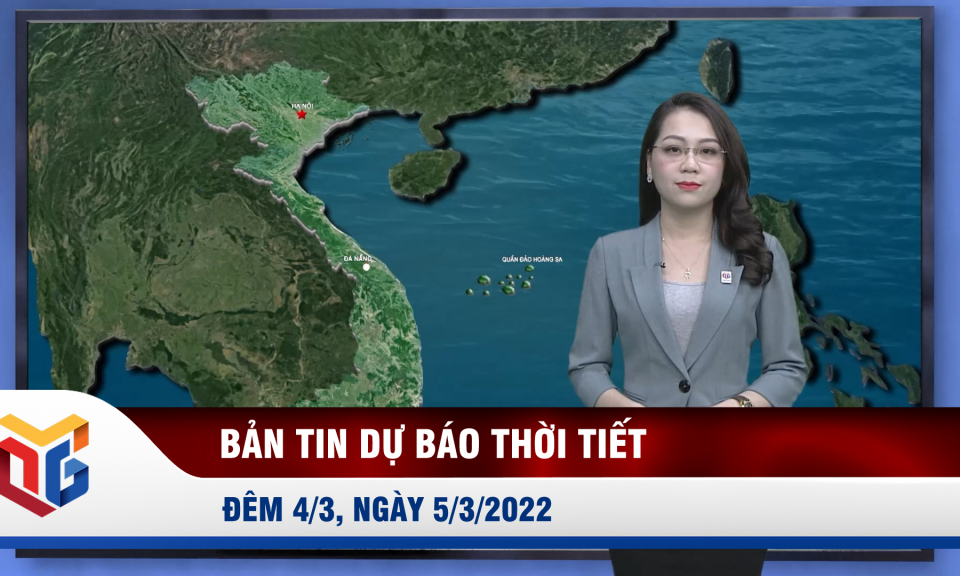 Bản tin dự báo thời tiết đêm 4, ngày 5/3/2022