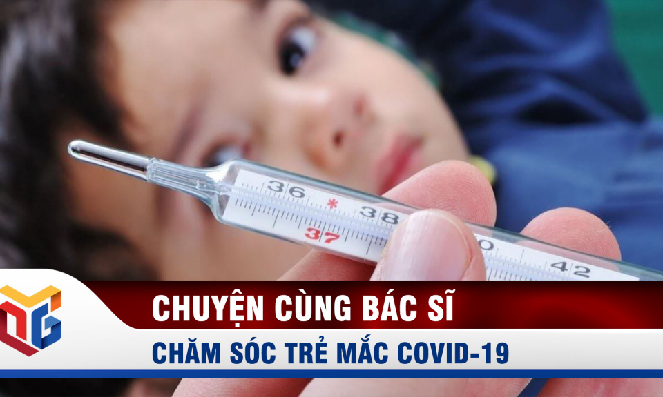 Những điều cần biết khi chăm sóc trẻ mắc Covid-19