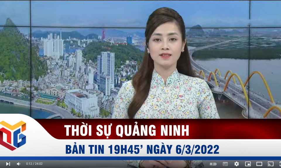 Bản tin thời sự 19h45' ngày 6/3/2022