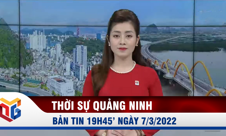 Bản tin thời sự 19h45' ngày 7/3/2022