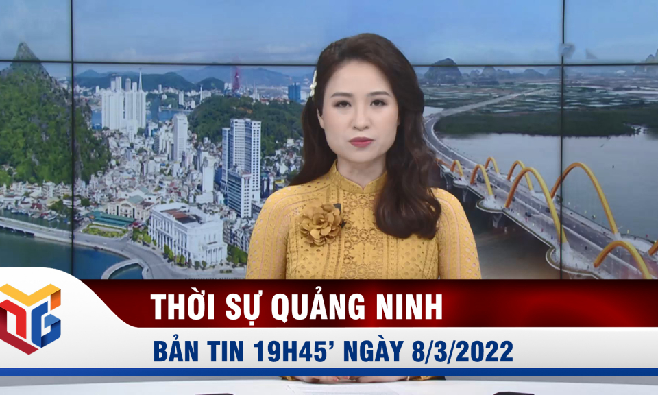 Bản tin thời sự 19h45' ngày 8/3/2022