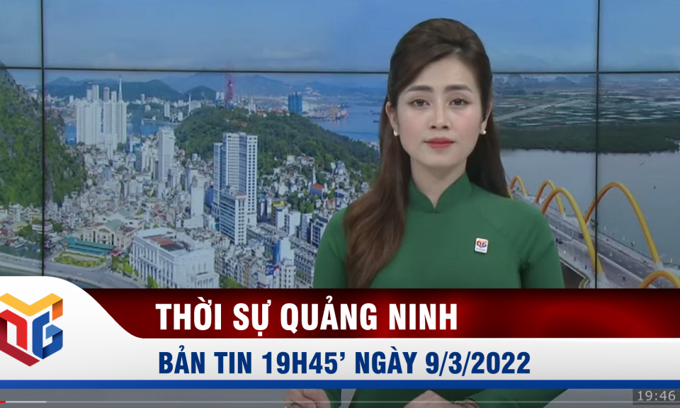 Bản tin thời sự 19h45' ngày 9/3/2022