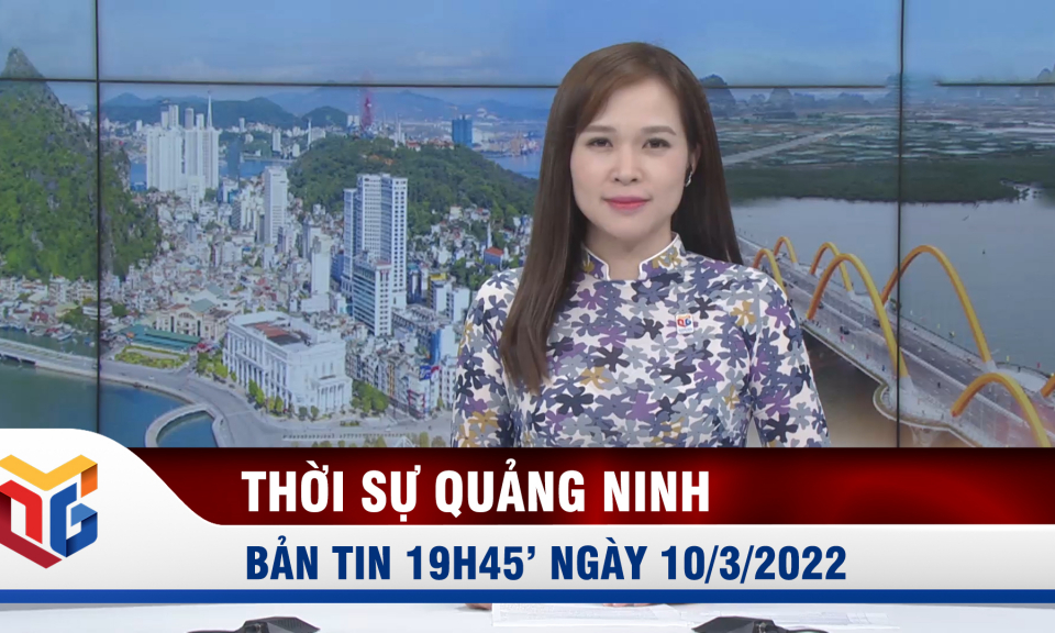 Bản tin thời sự 19h45' ngày 10/3/2022