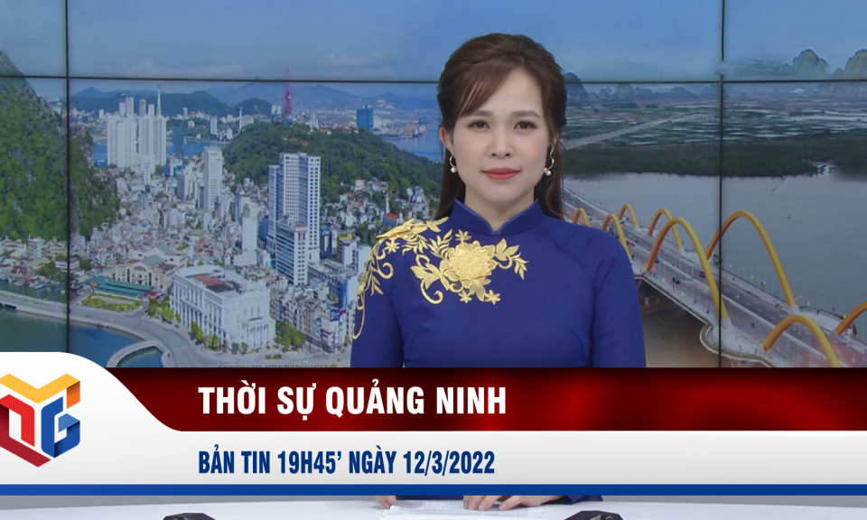 Bản tin thời sự 19h45' ngày 12/3/2022