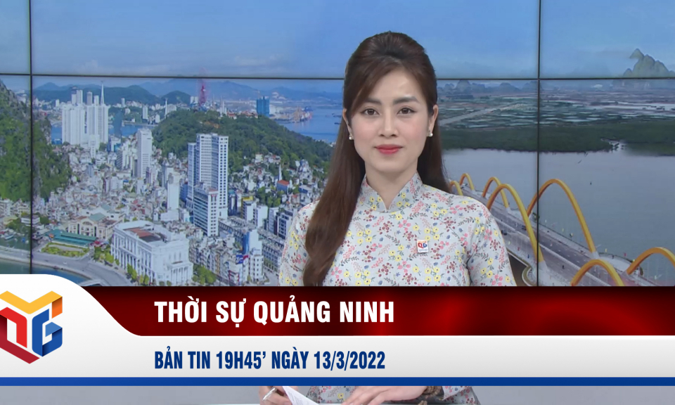 Bản tin thời sự 19h45' ngày 13/3/2022