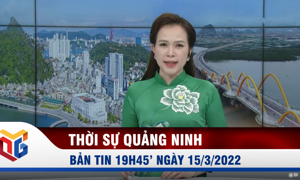 Bản tin thời sự 19h45' ngày 15/3/2022