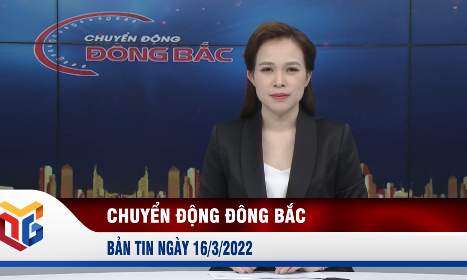 Chuyển động Đông Bắc ngày 16/3/2022