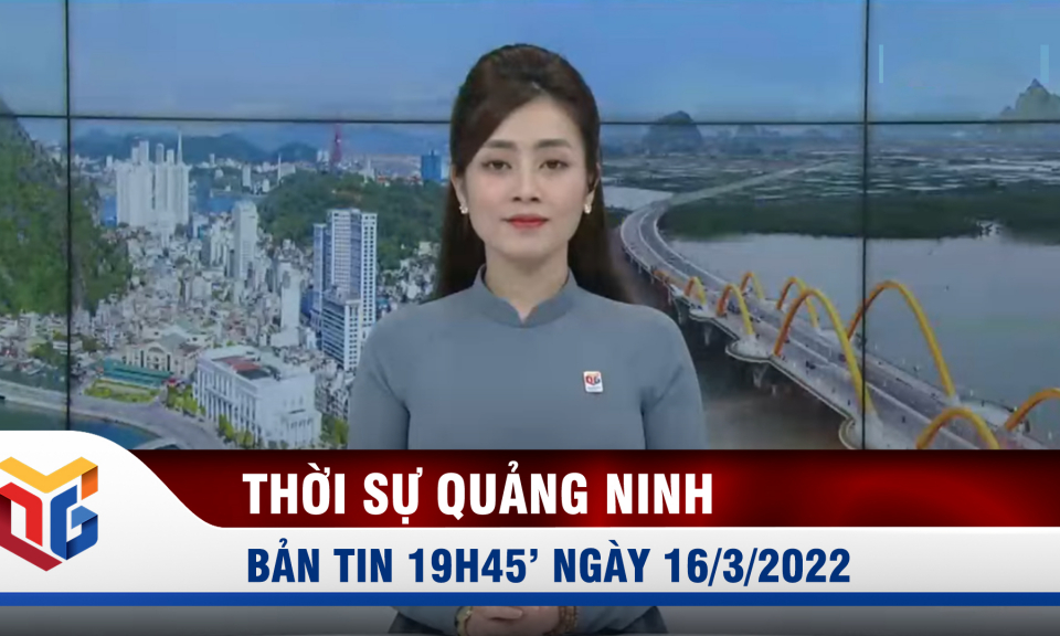 Bản tin thời sự 19h45' ngày 16/3/2022