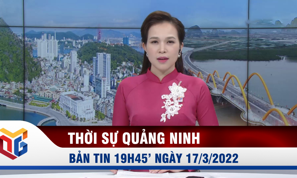 Bản tin thời sự 19h45' ngày 17/3/2022