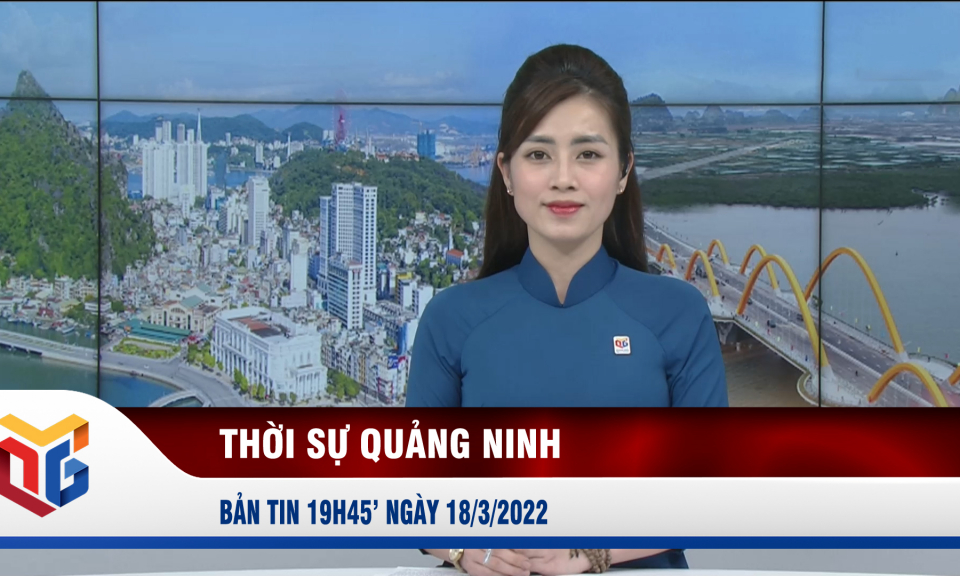 Bản tin thời sự 19h45' ngày 18/3/2022