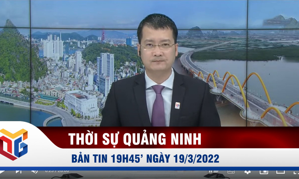 Bản tin thời sự 19h45' ngày 19/3/2022