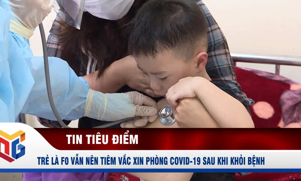 Trẻ là F0 vẫn nên tiêm vắc xin phòng Covid-19 sau khi khỏi bệnh