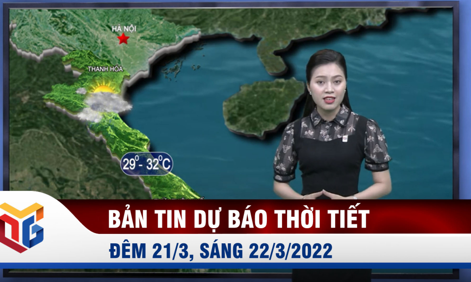 Dự báo thời tiết đêm 21/3, ngày 22/3/2022