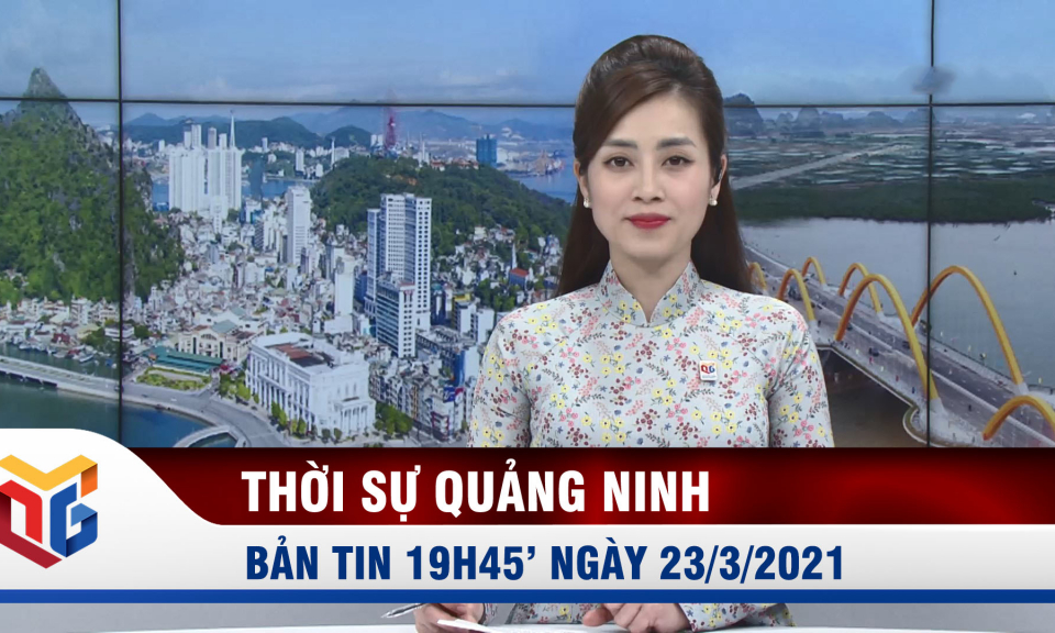 Bản tin thời sự 19h45' ngày 23/3/2022