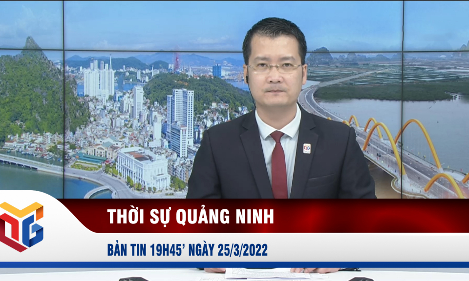 Bản tin thời sự 19h45' ngày 25/3/2022