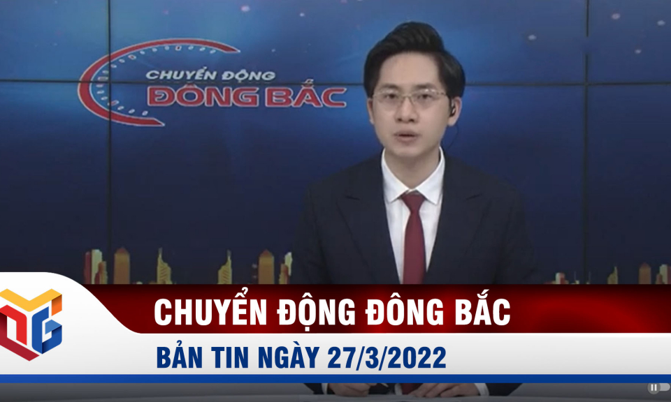 Chuyển động Đông Bắc ngày 27/3/2022