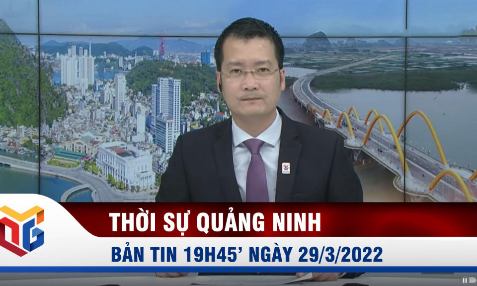 Bản tin thời sự 19h45' ngày 29/3/2022