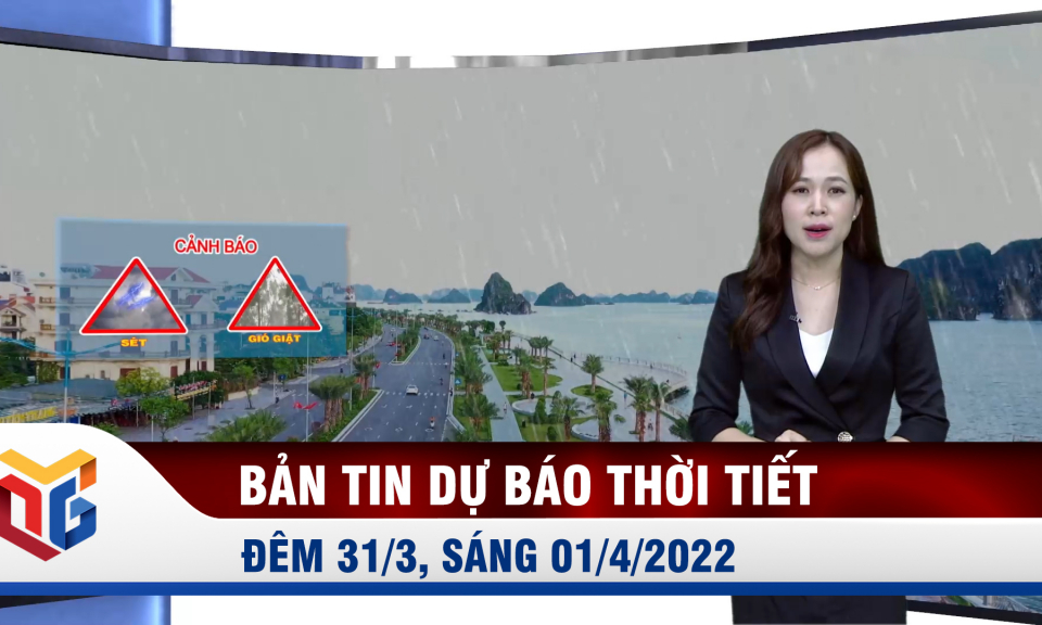 Bản tin dự báo thời tiết đêm 31/3, ngày 01/4/2022