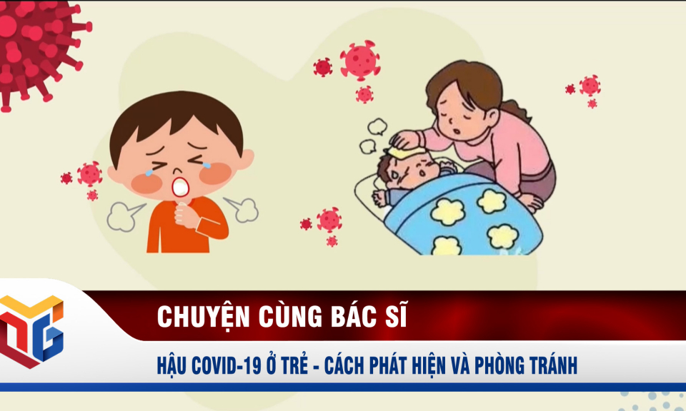 Hậu Covid-19 ở trẻ - Cách phát hiện và phòng tránh