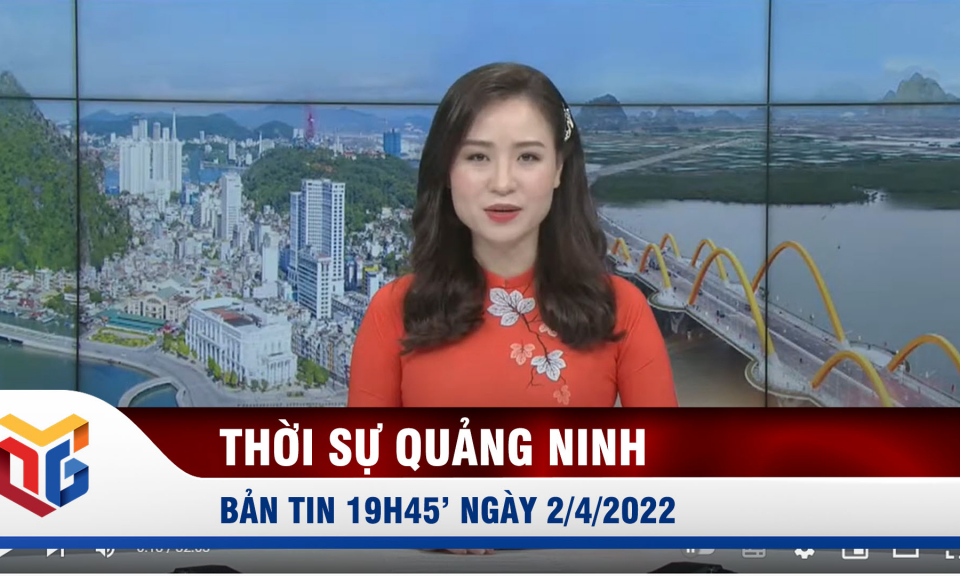 Bản tin thời sự 19h45' ngày 2/4/2022