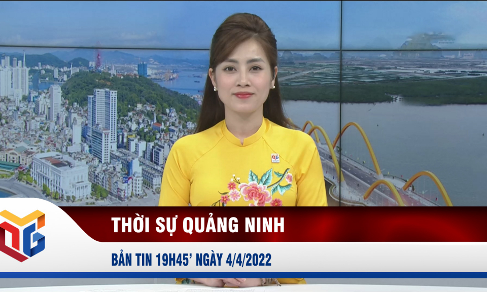 Bản tin thời sự 19h45' ngày 4/4/2022