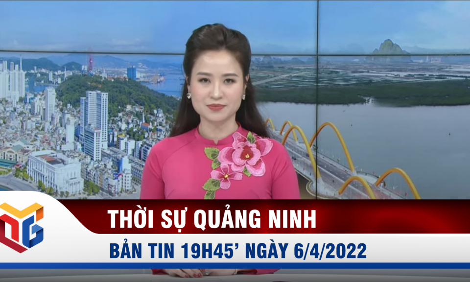 Bản tin thời sự 19h45' ngày 6/4/2022