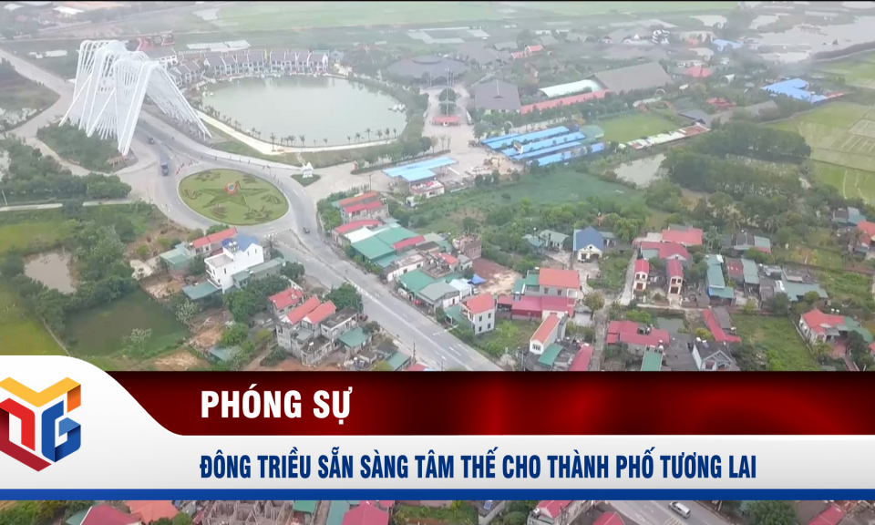 Đông Triều sẵn sàng tâm thế cho thành phố tương lai