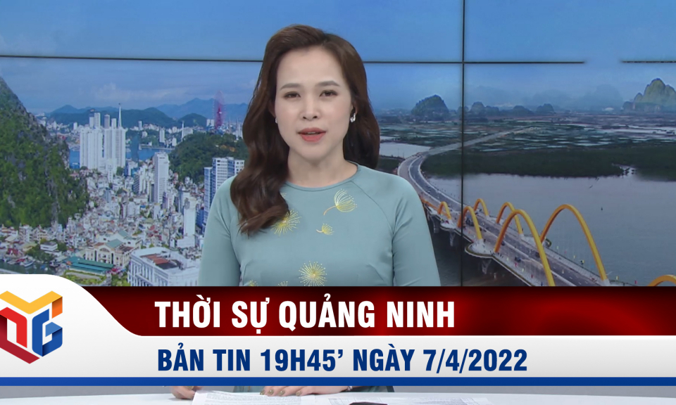 Bản tin thời sự 19h45' ngày 7/4/2022