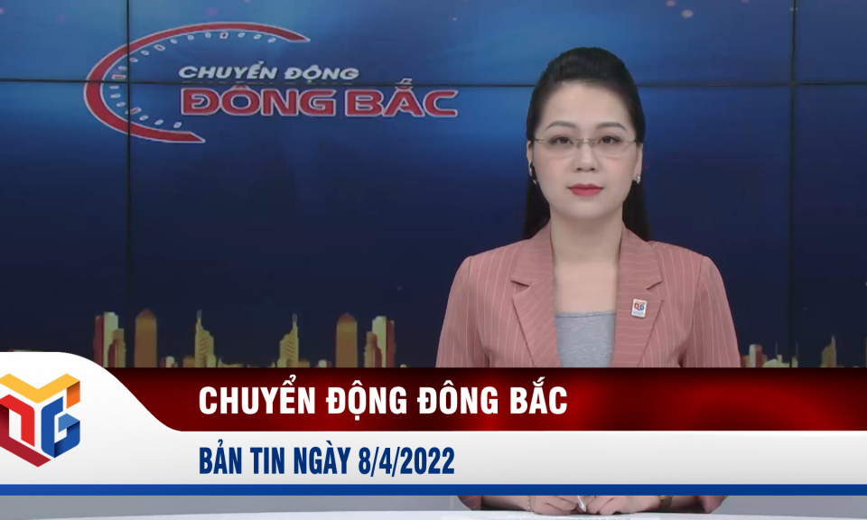 Chuyển động Đông Bắc ngày 8/4/2022