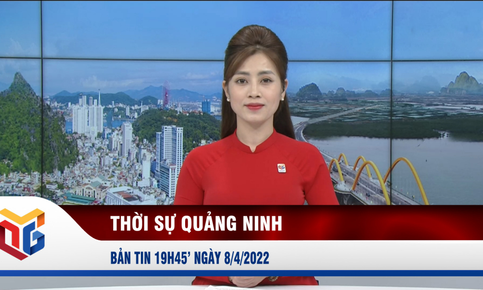 Bản tin thời sự 19h45' ngày 8/4/2022