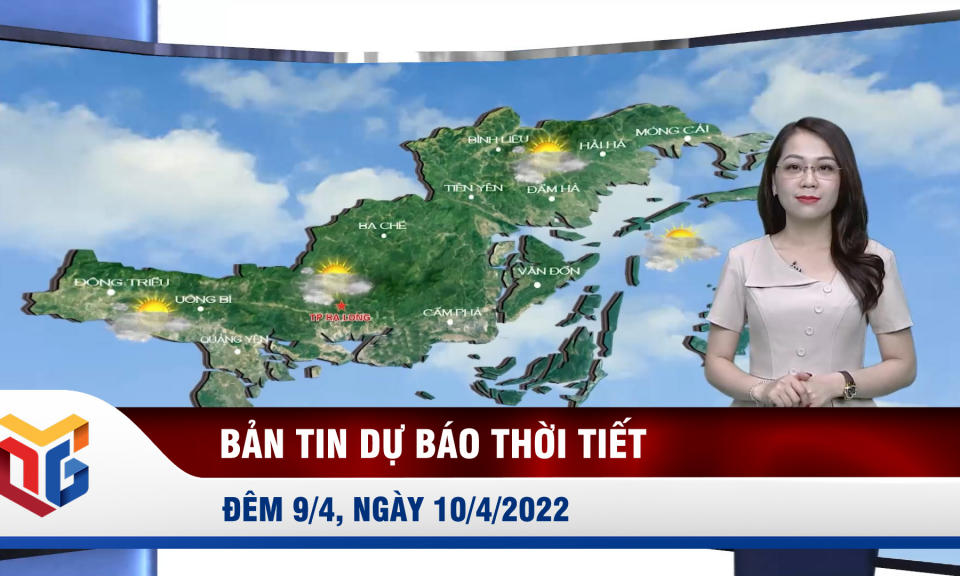 Bản tin dự báo thời tiết đêm 9, sáng 10/4/2022