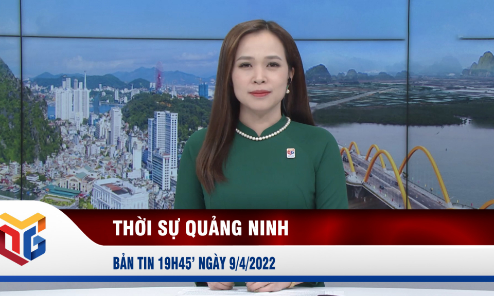 Bản tin thời sự 19h45' ngày 9/4/2022