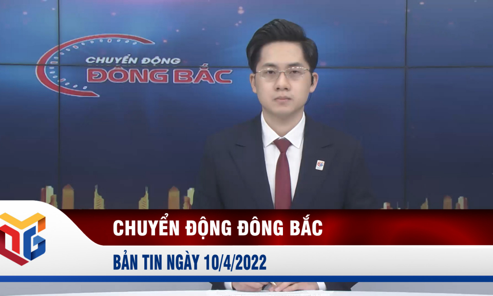 Chuyển động Đông Bắc ngày 10/4/2022