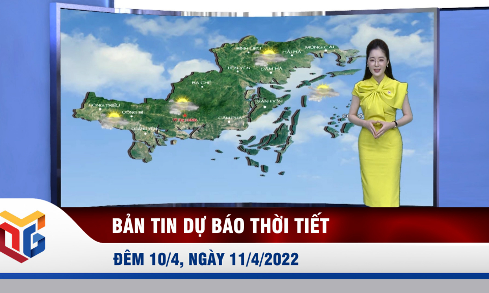 Bản tin dự báo thời tiết đêm 10/4, ngày 11/4/2022