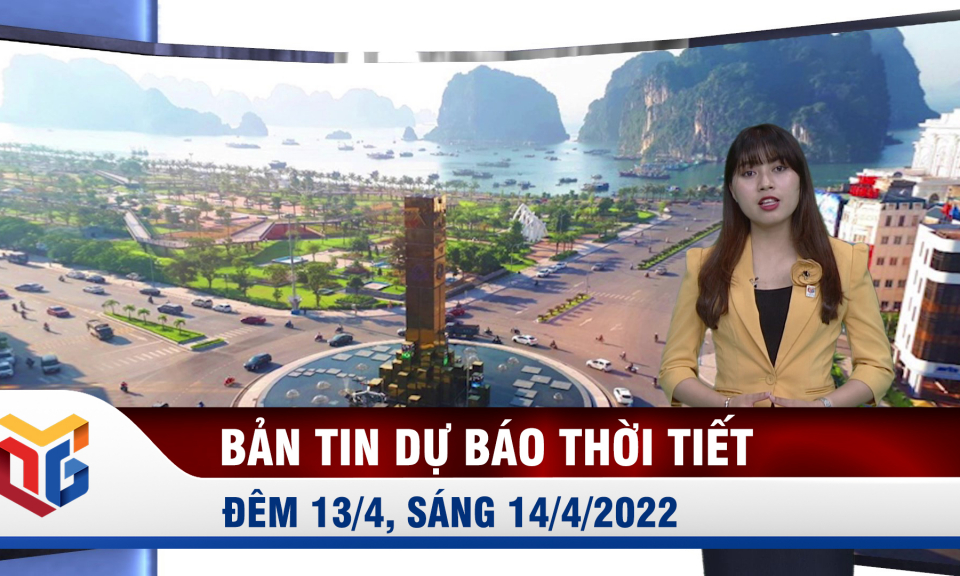 Bản tin dự báo thời tiết đêm 13, sáng 14/4/2022