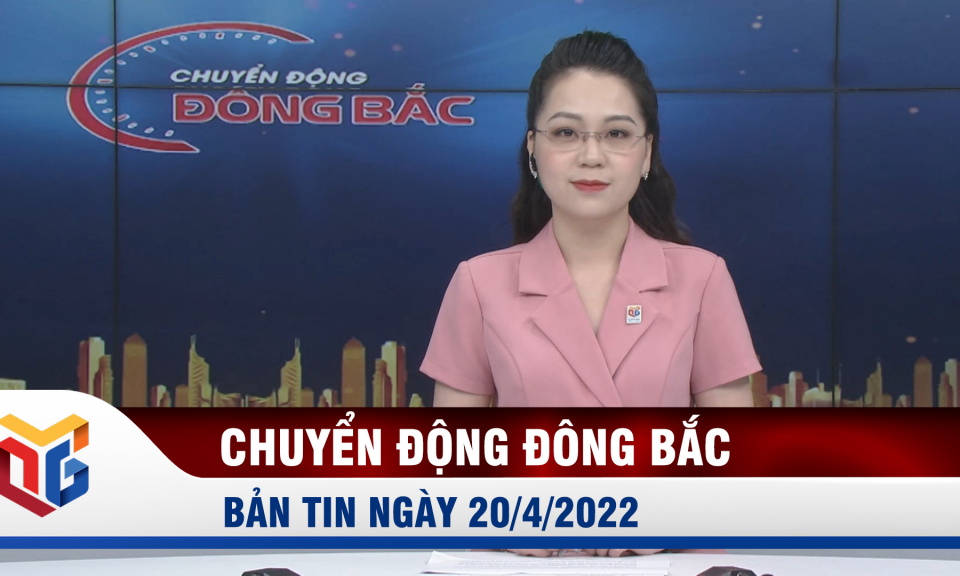 Chuyển động Đông Bắc ngày 20/4/2022