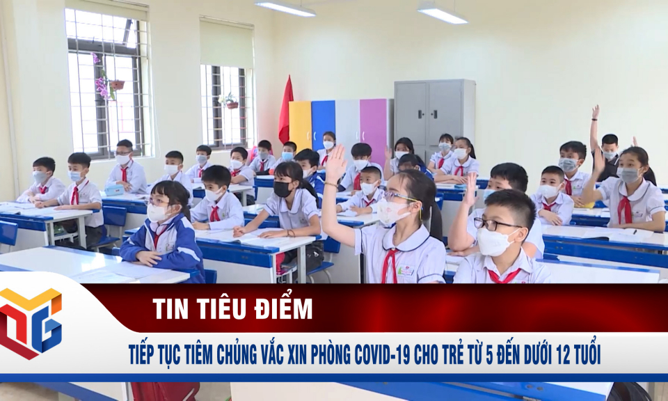 Tiếp tục tiêm chủng vắc xin phòng Covid-19 cho trẻ từ 5 đến dưới 12 tuổi